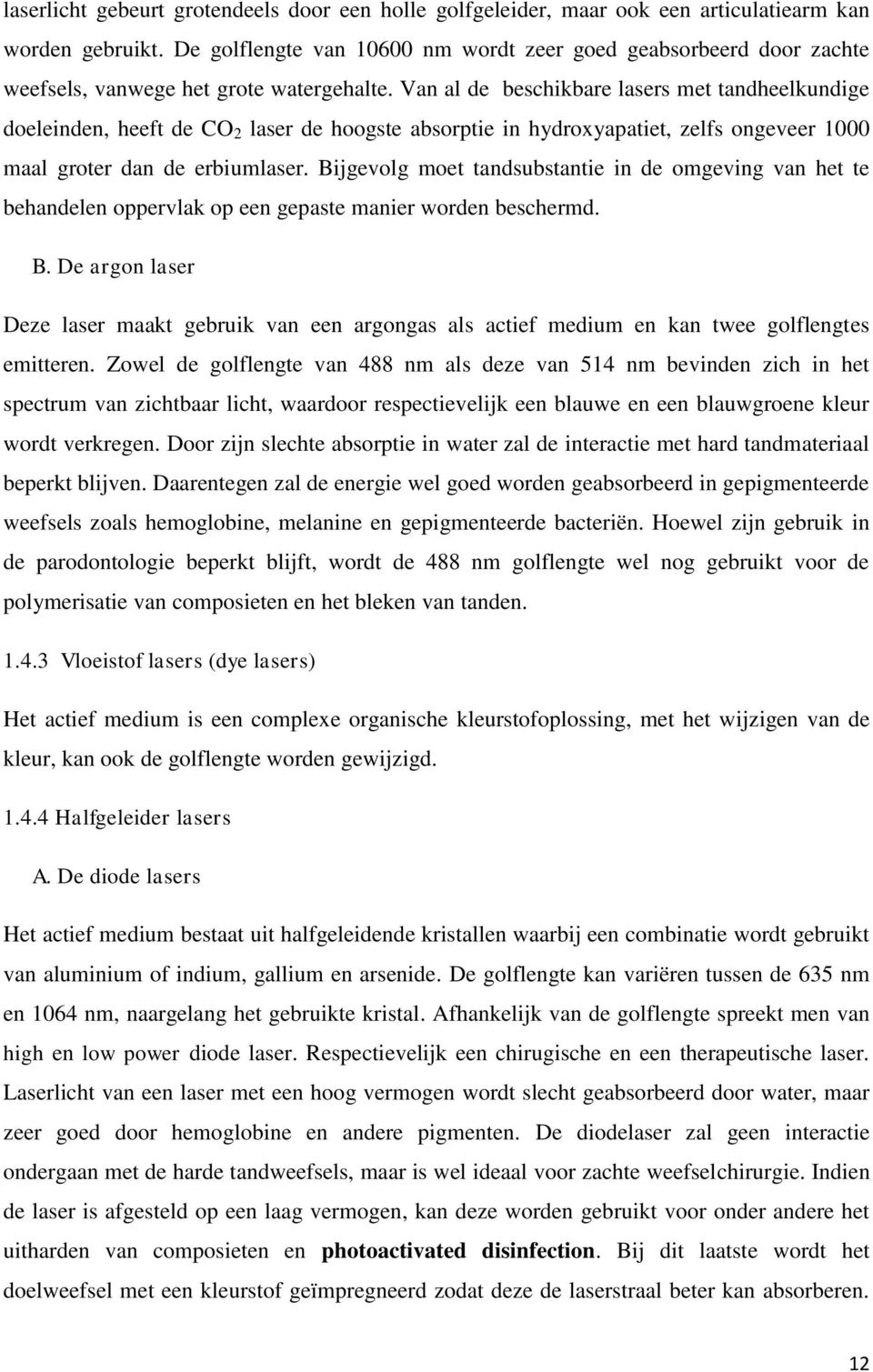 Van al de beschikbare lasers met tandheelkundige doeleinden, heeft de CO 2 laser de hoogste absorptie in hydroxyapatiet, zelfs ongeveer 1000 maal groter dan de erbiumlaser.