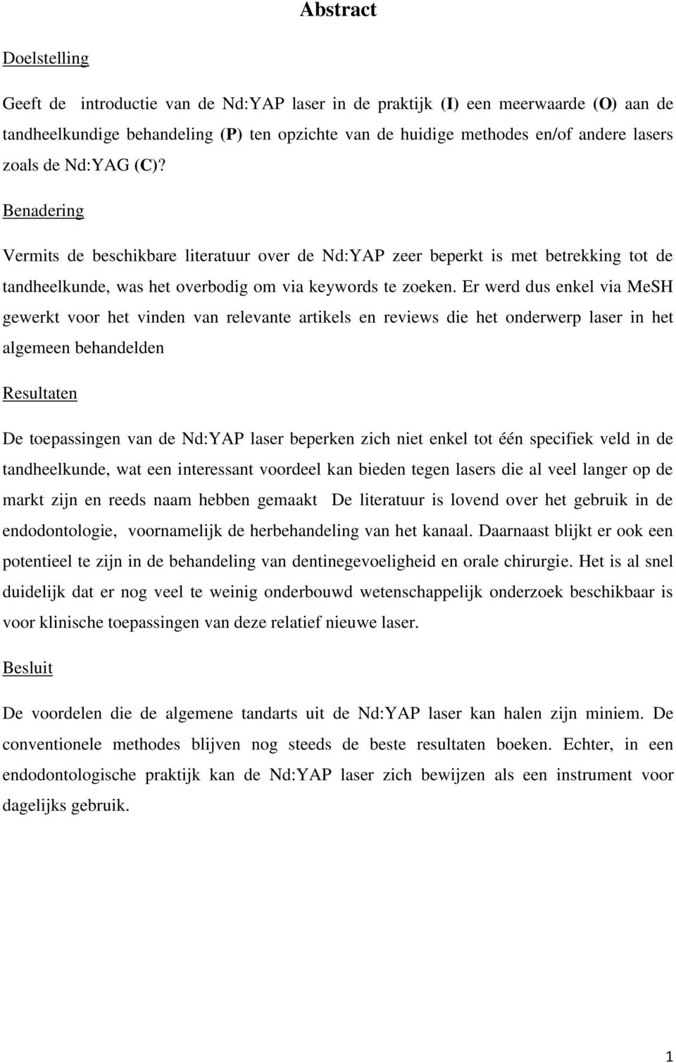 Er werd dus enkel via MeSH gewerkt voor het vinden van relevante artikels en reviews die het onderwerp laser in het algemeen behandelden Resultaten De toepassingen van de Nd:YAP laser beperken zich