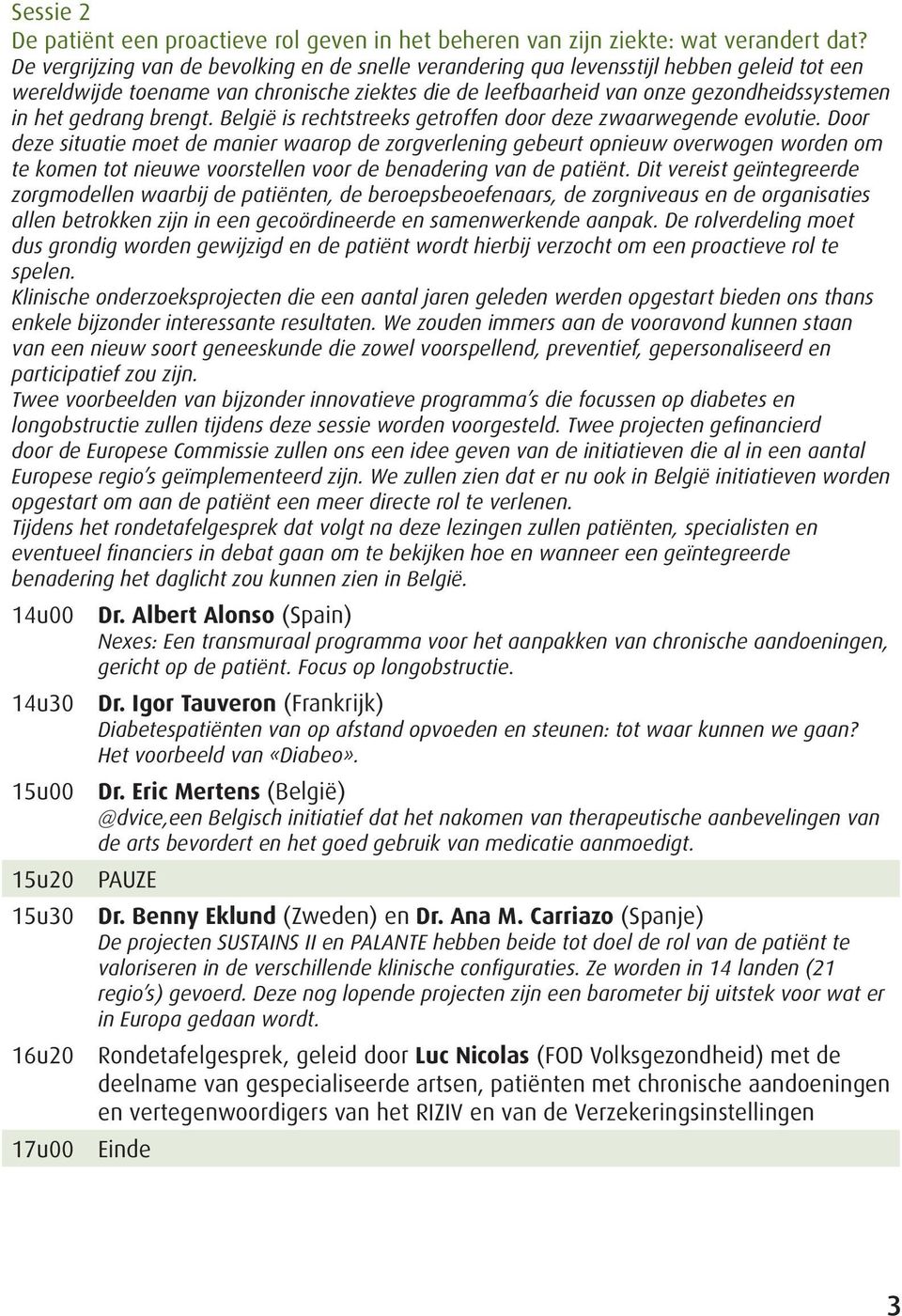 gedrang brengt. België is rechtstreeks getroffen door deze zwaarwegende evolutie.