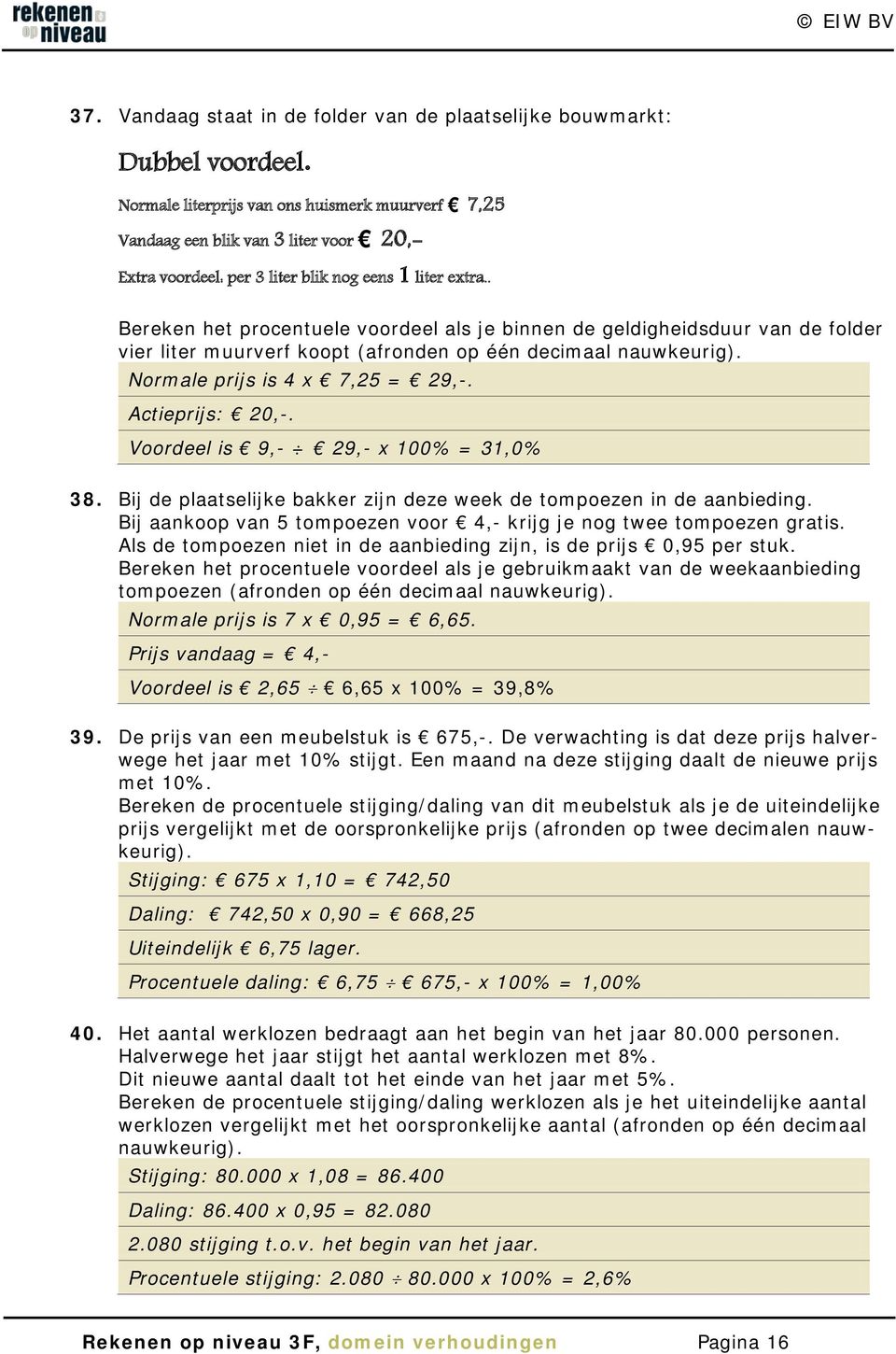 . Bereken het procentuele voordeel als je binnen de geldigheidsduur van de folder vier liter muurverf koopt (afronden op één decimaal nauwkeurig). Normale prijs is 4 x 7,25 = 29,-. Actieprijs: 20,-.