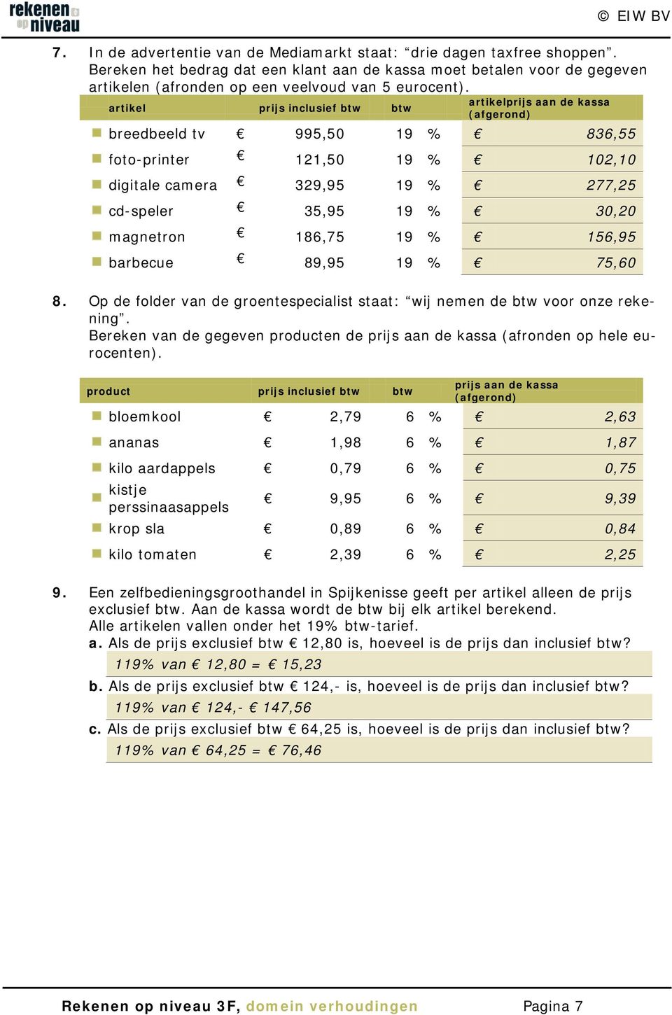 artikel prijs inclusief btw btw artikelprijs aan de kassa (afgerond) breedbeeld tv 995,50 19 % 836,55 foto-printer 121,50 19 % 102,10 digitale camera 329,95 19 % 277,25 cd-speler 35,95 19 % 30,20