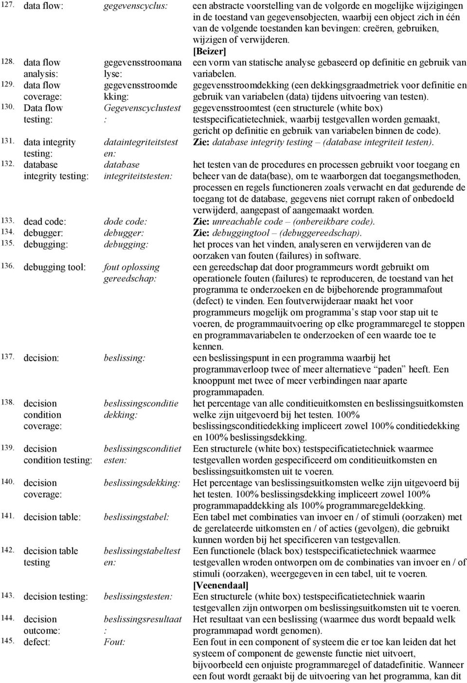 data flow gegevensstroomde gegevensstroomdekking (een dekkingsgraadmetriek voor definitie en coverage 130. Data flow 131. data integrity 132.