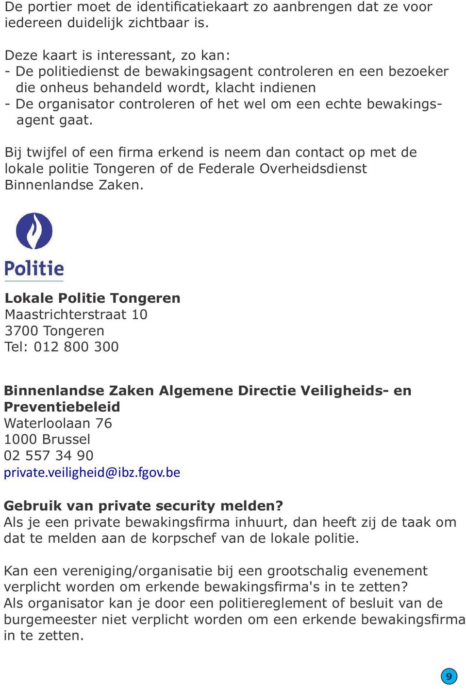 bewakingsagent gaat. Bij twijfel of een firma erkend is neem dan contact op met de lokale politie Tongeren of de Federale Overheidsdienst Binnenlandse Zaken.