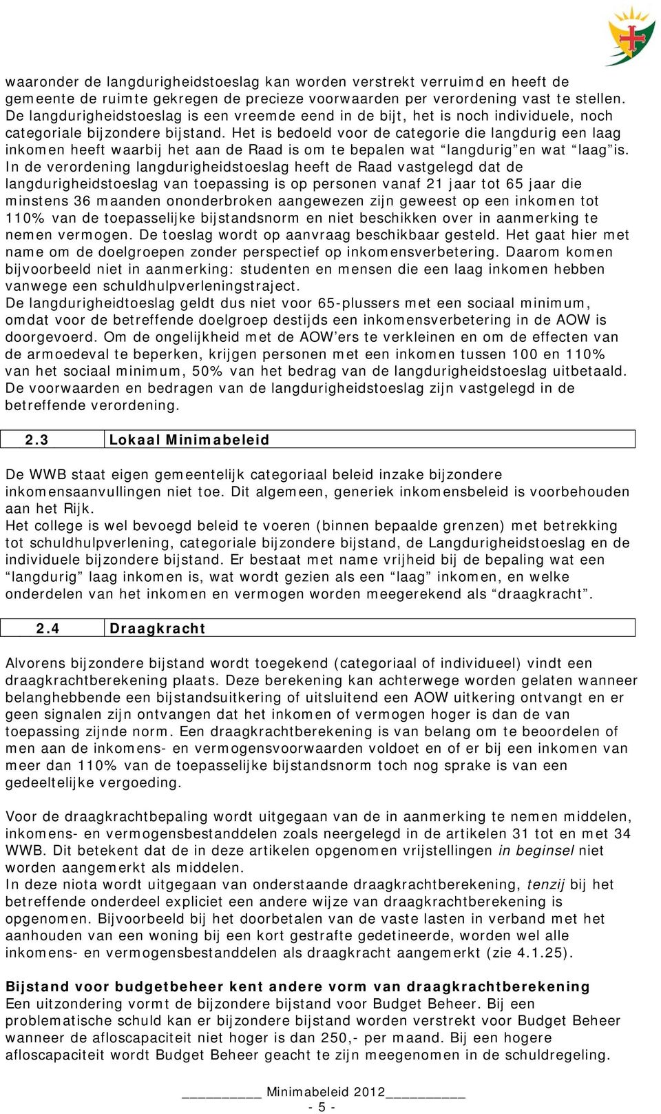 Het is bedoeld voor de categorie die langdurig een laag inkomen heeft waarbij het aan de Raad is om te bepalen wat langdurig en wat laag is.