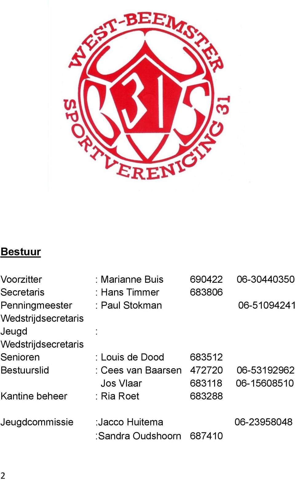 Senioren : Louis de Dood 683512 Bestuurslid : Cees van Baarsen 472720 06-53192962 Jos Vlaar