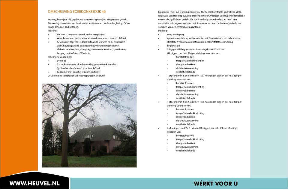 Hal met schoonmetselwerk en houten plafond Woonkamer met parketvloer, stucwerkwanden en houten plafond Keuken met tegelvloer, deels betegelde wanden en deels pleisterwerk, houten plafond en eiken