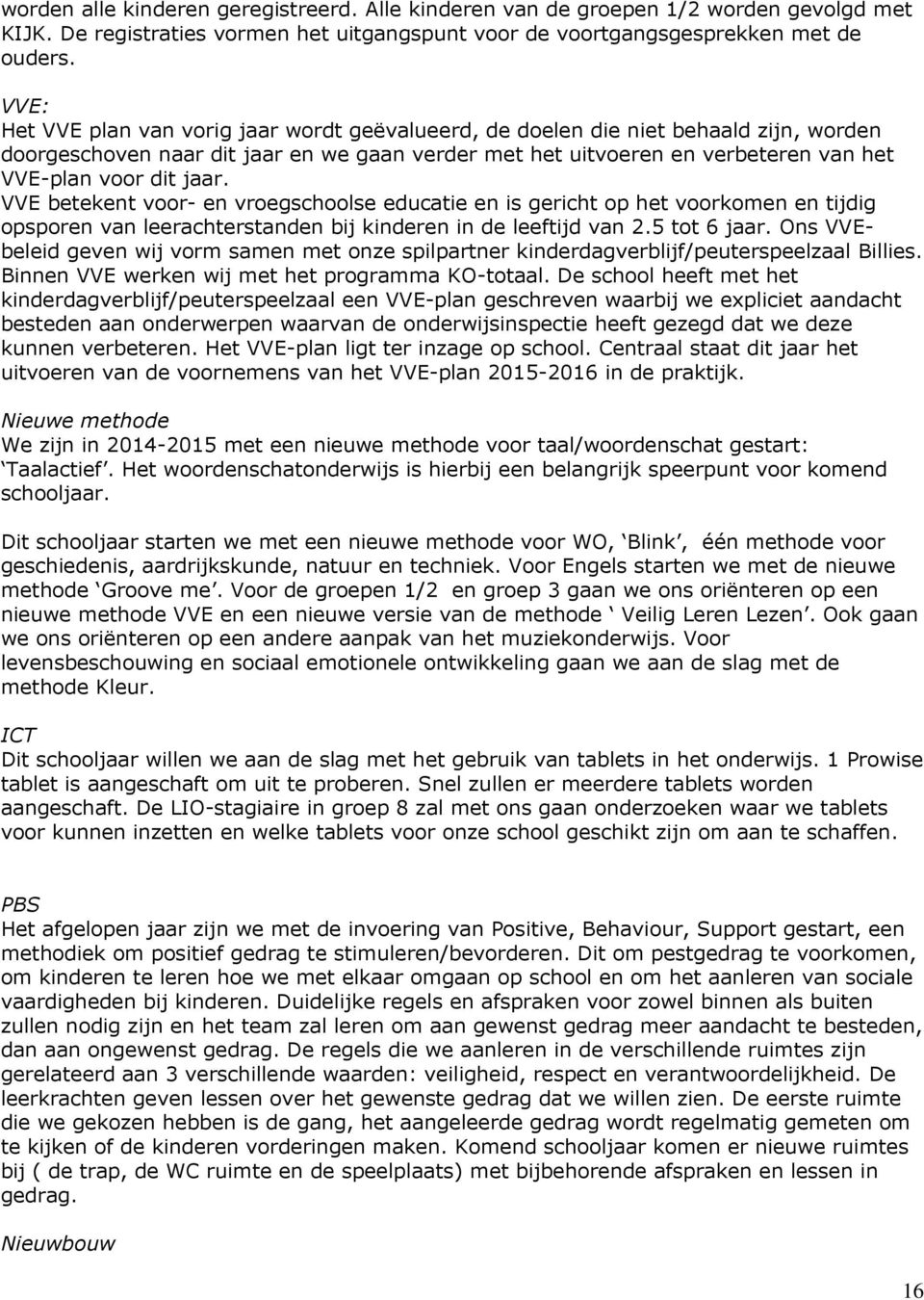 jaar. VVE betekent voor- en vroegschoolse educatie en is gericht op het voorkomen en tijdig opsporen van leerachterstanden bij kinderen in de leeftijd van 2.5 tot 6 jaar.