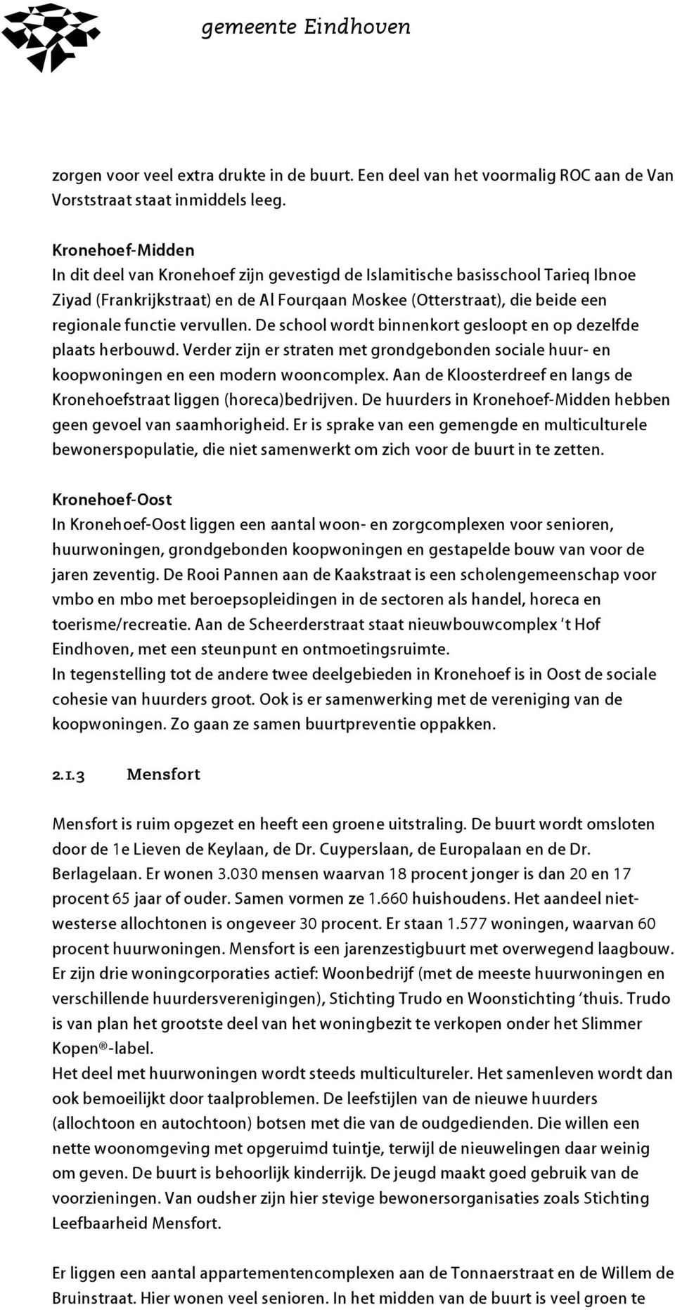 vervullen. De school wordt binnenkort gesloopt en op dezelfde plaats herbouwd. Verder zijn er straten met grondgebonden sociale huur- en koopwoningen en een modern wooncomplex.