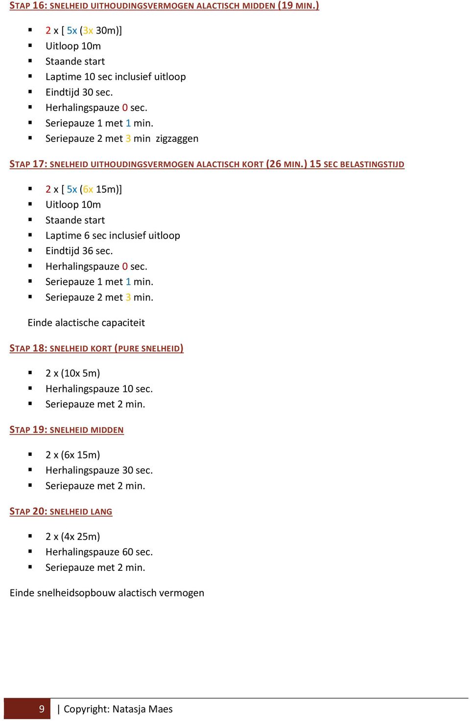 ) 15 SEC BELASTINGSTIJD 2 x [ 5x (6x 15m)] Uitloop 10m Staande start Laptime 6 sec inclusief uitloop Eindtijd 36 sec. Herhalingspauze 0 sec. Seriepauze 1 met 1 min. Seriepauze 2 met 3 min.