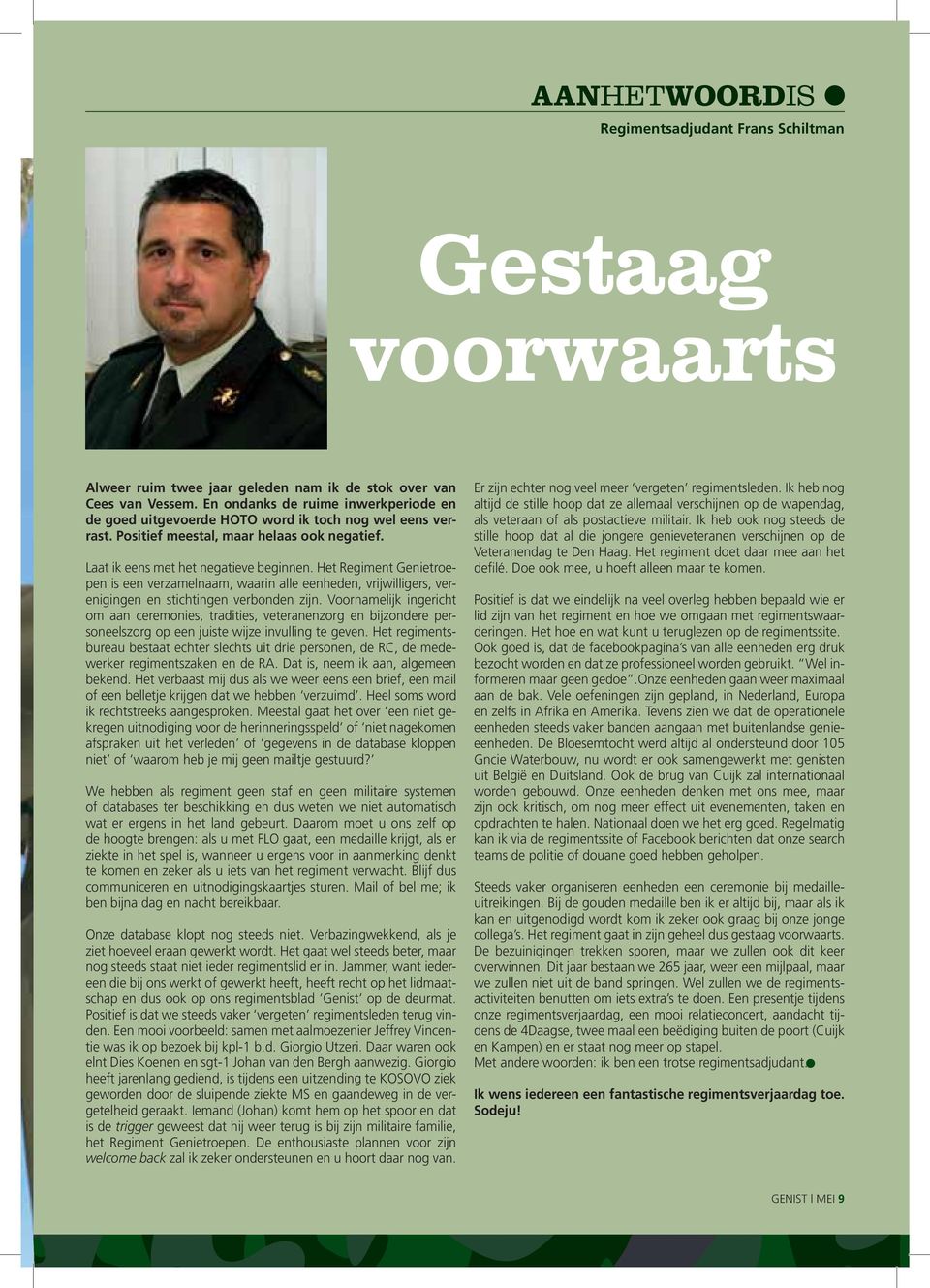 Het Regiment Genietroepen is een verzamelnaam, waarin alle eenheden, vrijwilligers, verenigingen en stichtingen verbonden zijn.