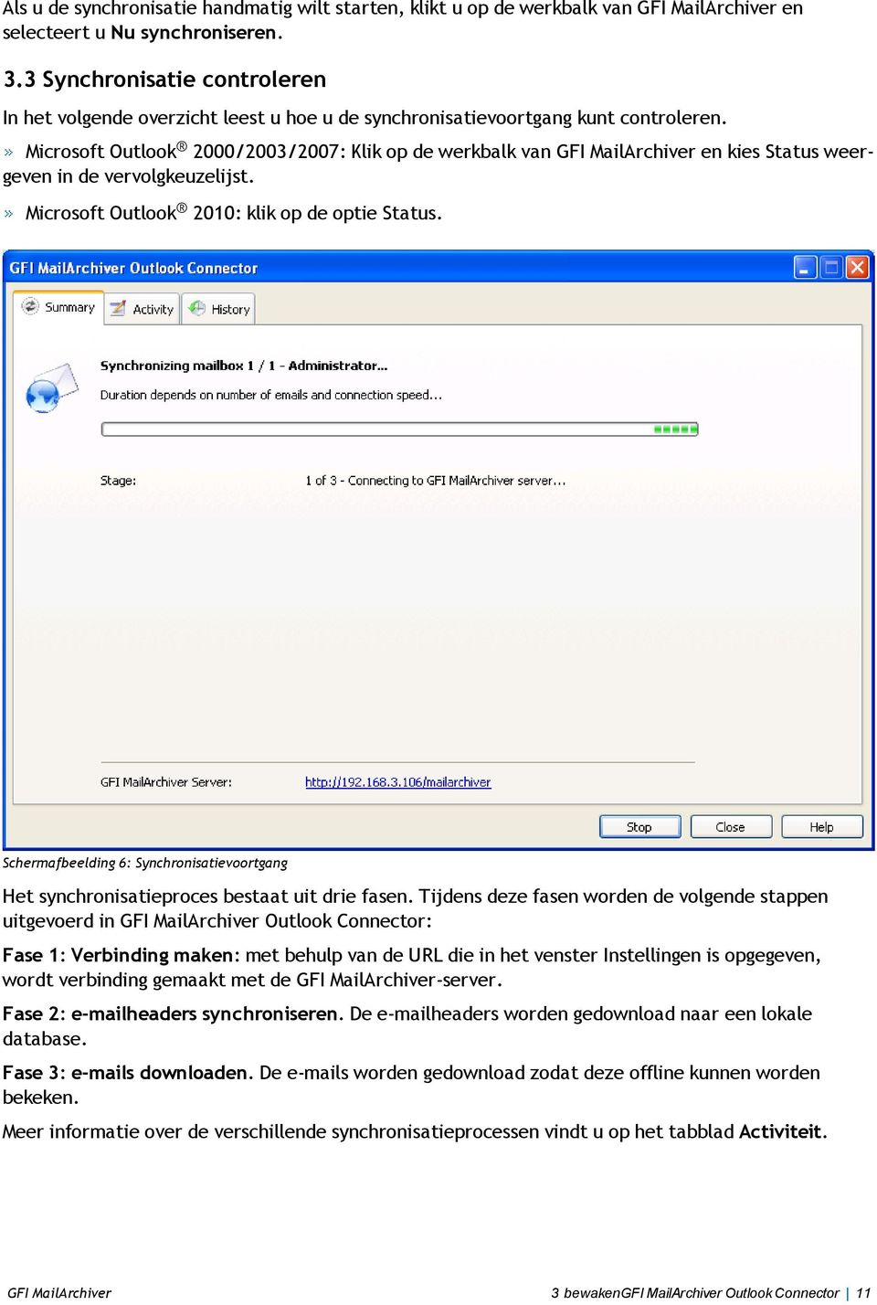 Microsoft Outlook 2000/2003/2007: Klik op de werkbalk van GFI MailArchiver en kies Status weergeven in de vervolgkeuzelijst. Microsoft Outlook 2010: klik op de optie Status.