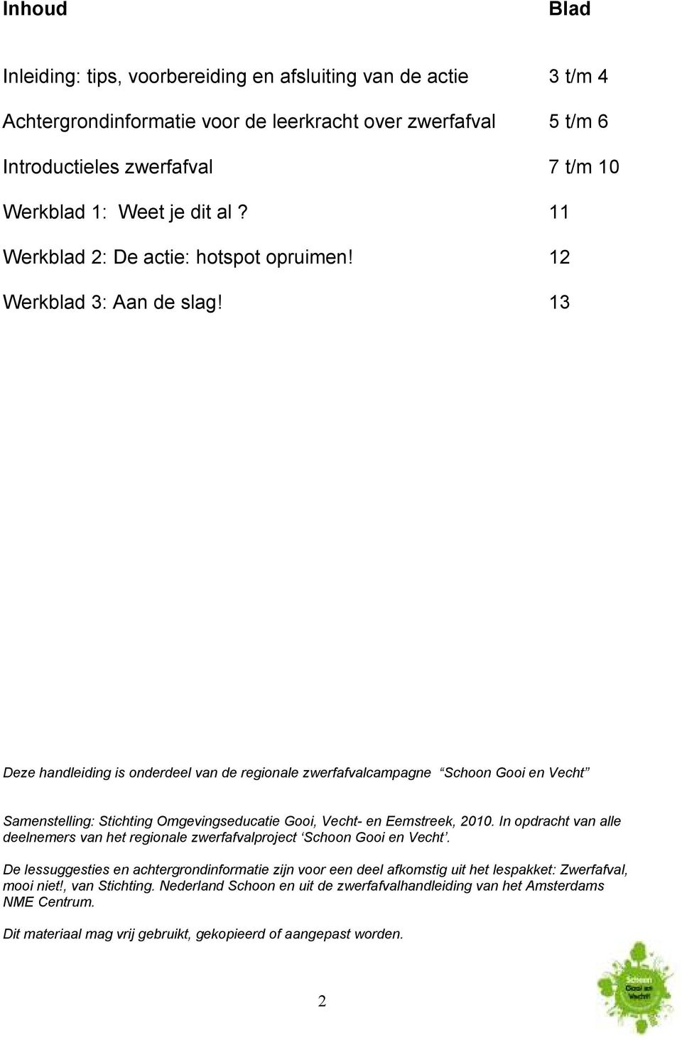 13 Deze handleiding is onderdeel van de regionale zwerfafvalcampagne Schoon Gooi en Vecht Samenstelling: Stichting Omgevingseducatie Gooi, Vecht- en Eemstreek, 2010.