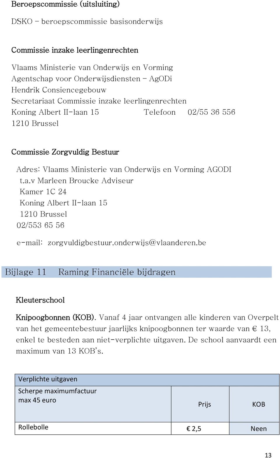 Vorming AGODI t.a.v Marleen Broucke Adviseur Kamer 1C 24 Koning Albert II-laan 15 1210 Brussel 02/553 65 56 e-mail: zorgvuldigbestuur.onderwijs@vlaanderen.