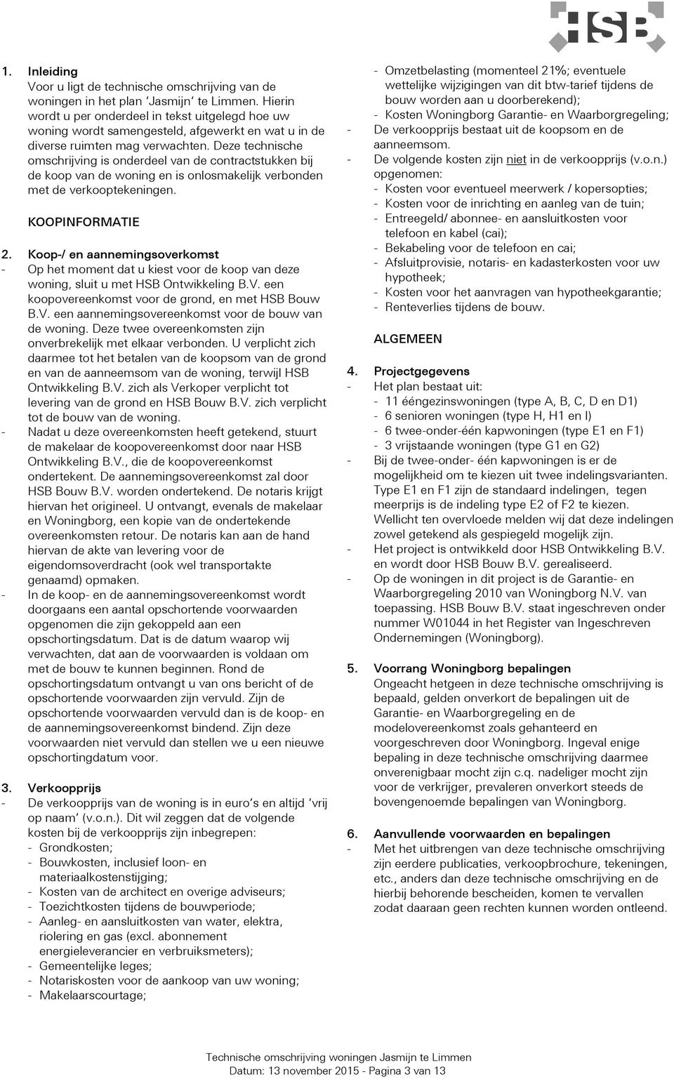 Deze technische omschrijving is onderdeel van de contractstukken bij de koop van de woning en is onlosmakelijk verbonden met de verkooptekeningen. KOOPINFORMATIE 2.