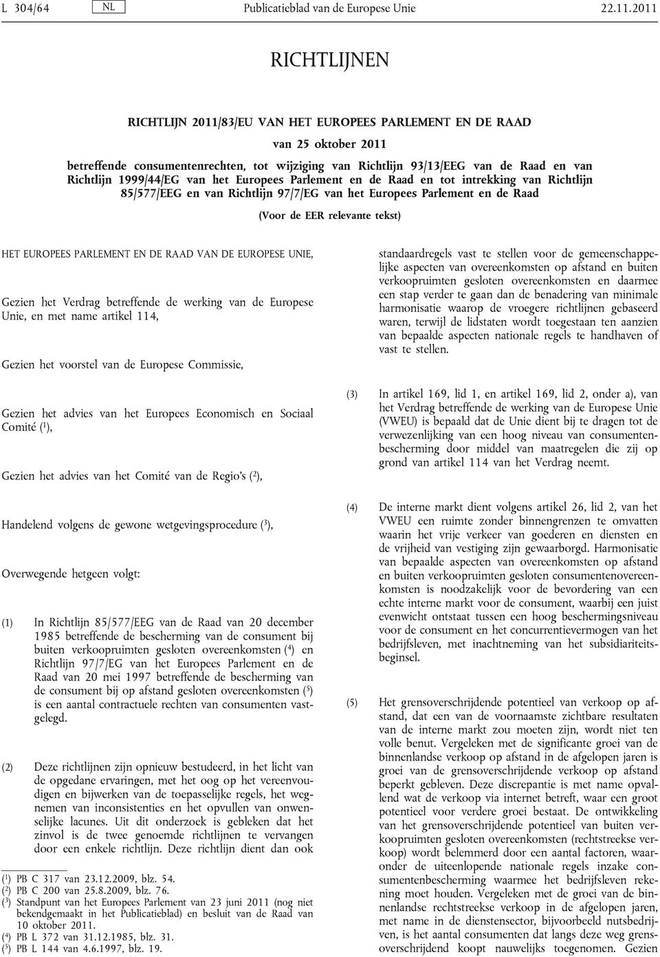 1999/44/EG van het Europees Parlement en de Raad en tot intrekking van Richtlijn 85/577/EEG en van Richtlijn 97/7/EG van het Europees Parlement en de Raad (Voor de EER relevante tekst) HET EUROPEES