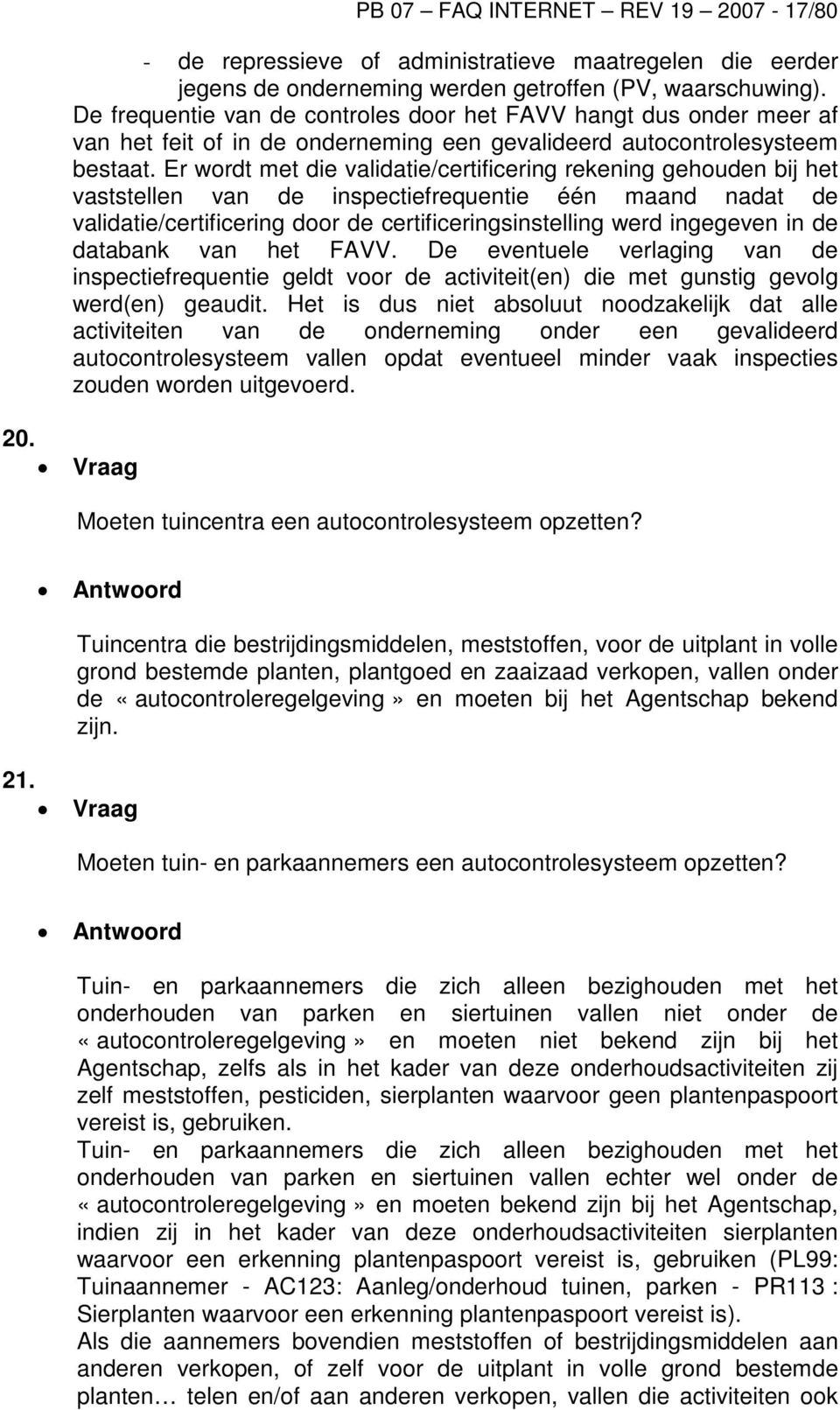 Er wordt met die validatie/certificering rekening gehouden bij het vaststellen van de inspectiefrequentie één maand nadat de validatie/certificering door de certificeringsinstelling werd ingegeven in