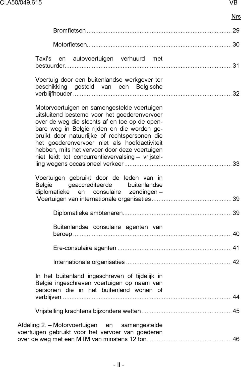 natuurlijke of rechtspersonen die het goederenvervoer niet als hoofdactiviteit hebben, mits het vervoer door deze voertuigen niet leidt tot concurrentievervalsing vrijstelling wegens occasioneel