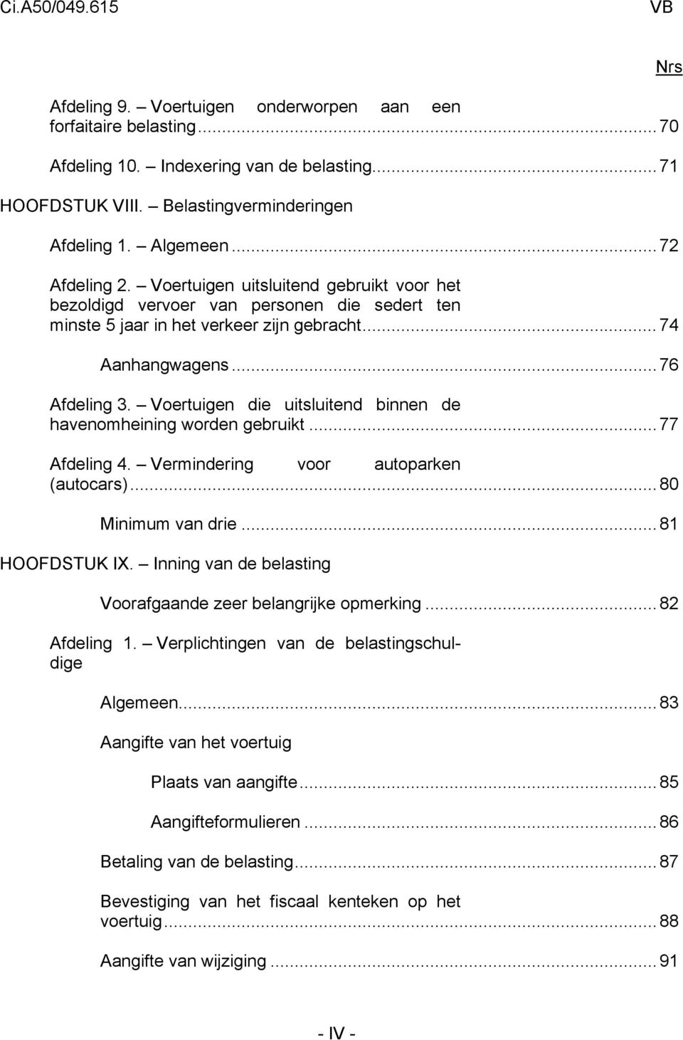 Voertuigen die uitsluitend binnen de havenomheining worden gebruikt...77 Afdeling 4. Vermindering voor autoparken (autocars)...80 Minimum van drie...81 HOOFDSTUK IX.