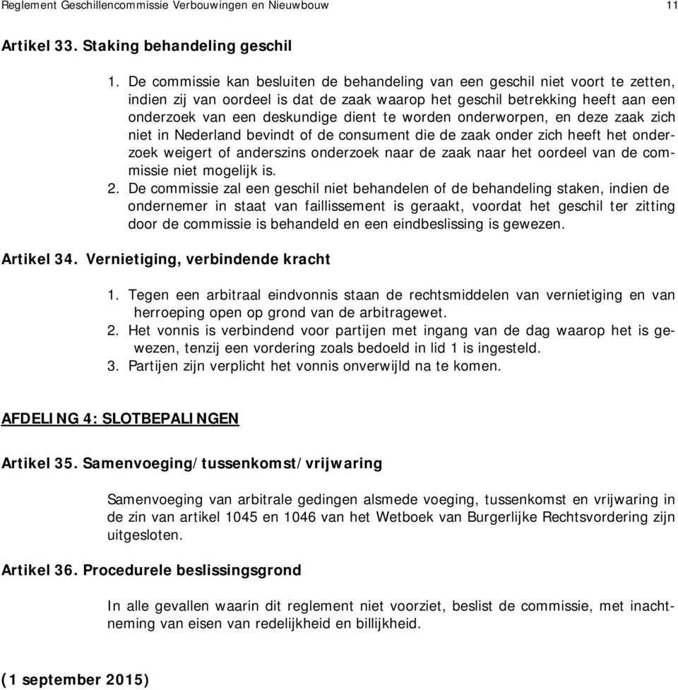 worden onderworpen, en deze zaak zich niet in Nederland bevindt of de consument die de zaak onder zich heeft het onderzoek weigert of anderszins onderzoek naar de zaak naar het oordeel van de