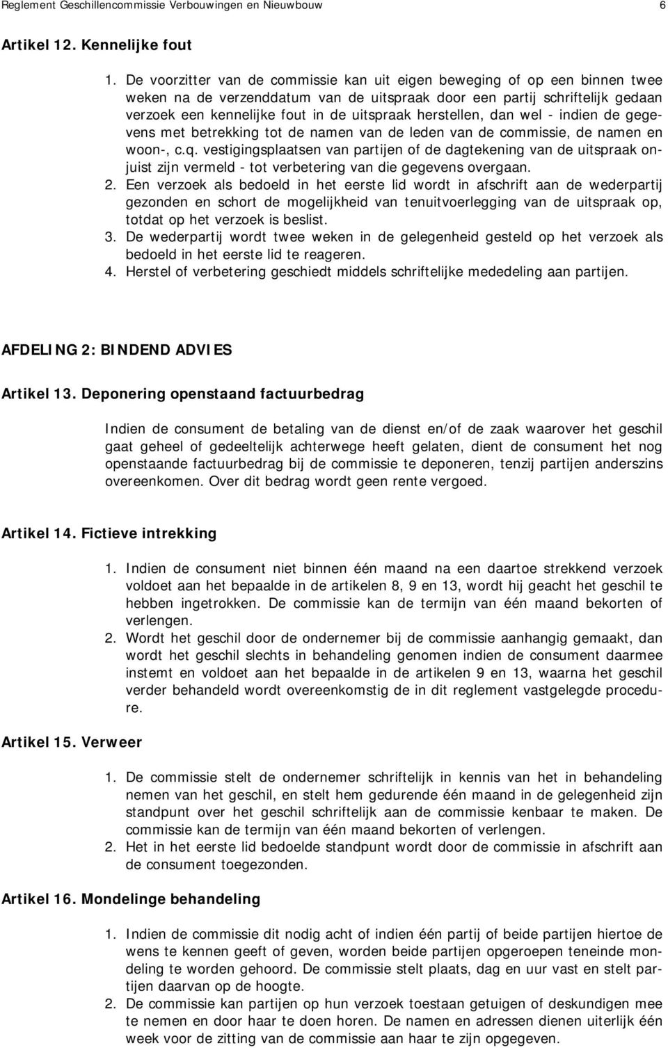 herstellen, dan wel - indien de gegevens met betrekking tot de namen van de leden van de commissie, de namen en woon-, c.q.