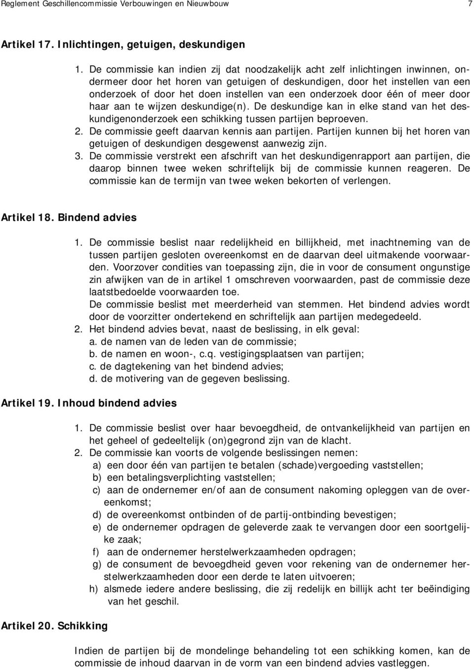 een onderzoek door één of meer door haar aan te wijzen deskundige(n). De deskundige kan in elke stand van het deskundigenonderzoek een schikking tussen partijen beproeven. 2.