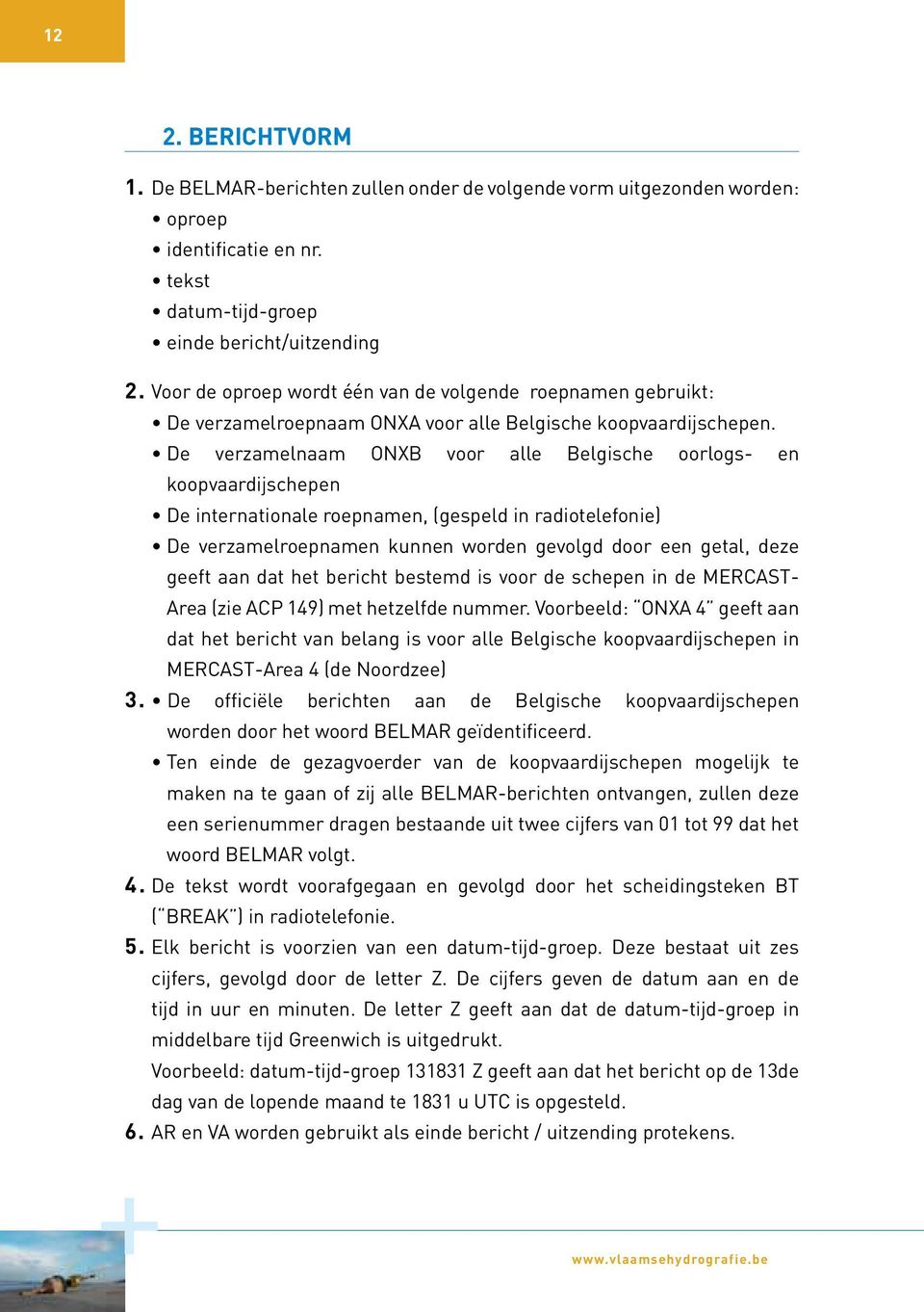 De verzamelnaam ONXB voor alle Belgische oorlogs- en koopvaardijschepen De internationale roepnamen, (gespeld in radiotelefonie) De verzamelroepnamen kunnen worden gevolgd door een getal, deze geeft