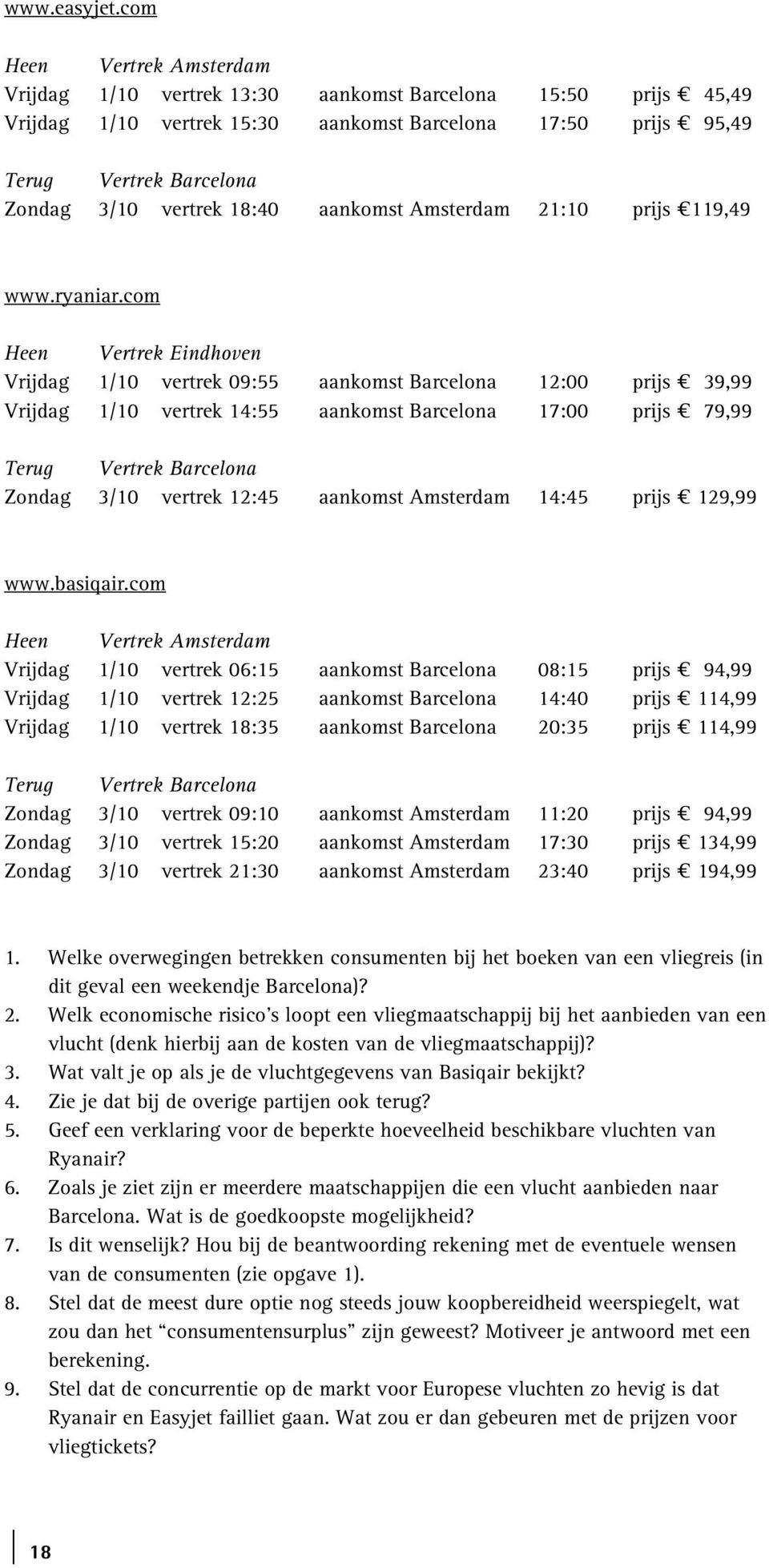 18:40 aankomst Amsterdam 21:10 prijs 119,49 www.ryaniar.