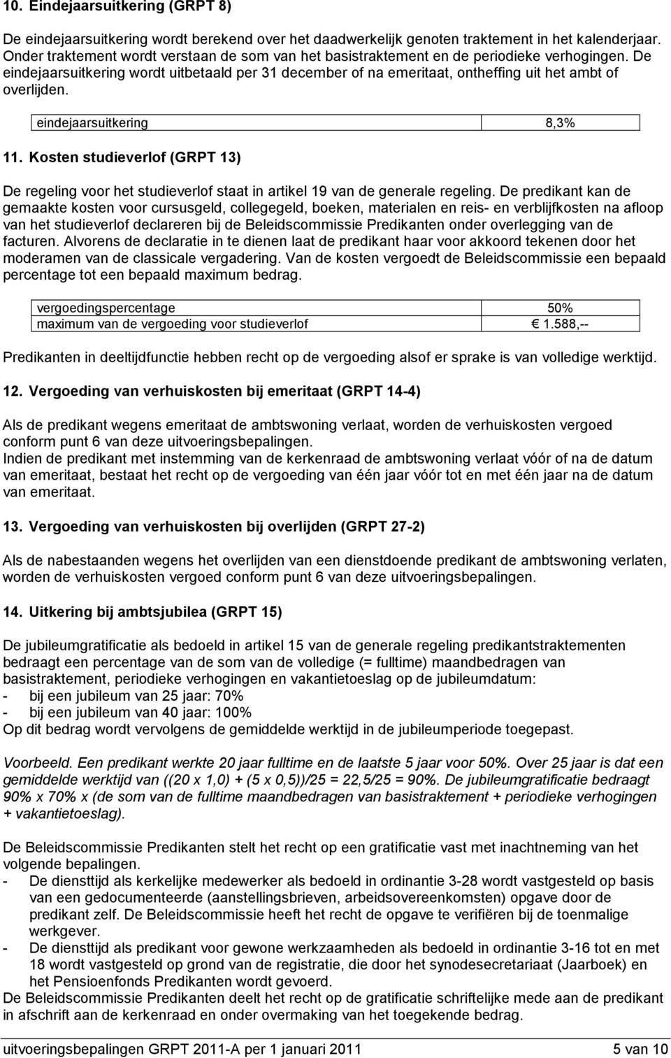 De eindejaarsuitkering wordt uitbetaald per 31 december of na emeritaat, ontheffing uit het ambt of overlijden. eindejaarsuitkering 8,3% 11.