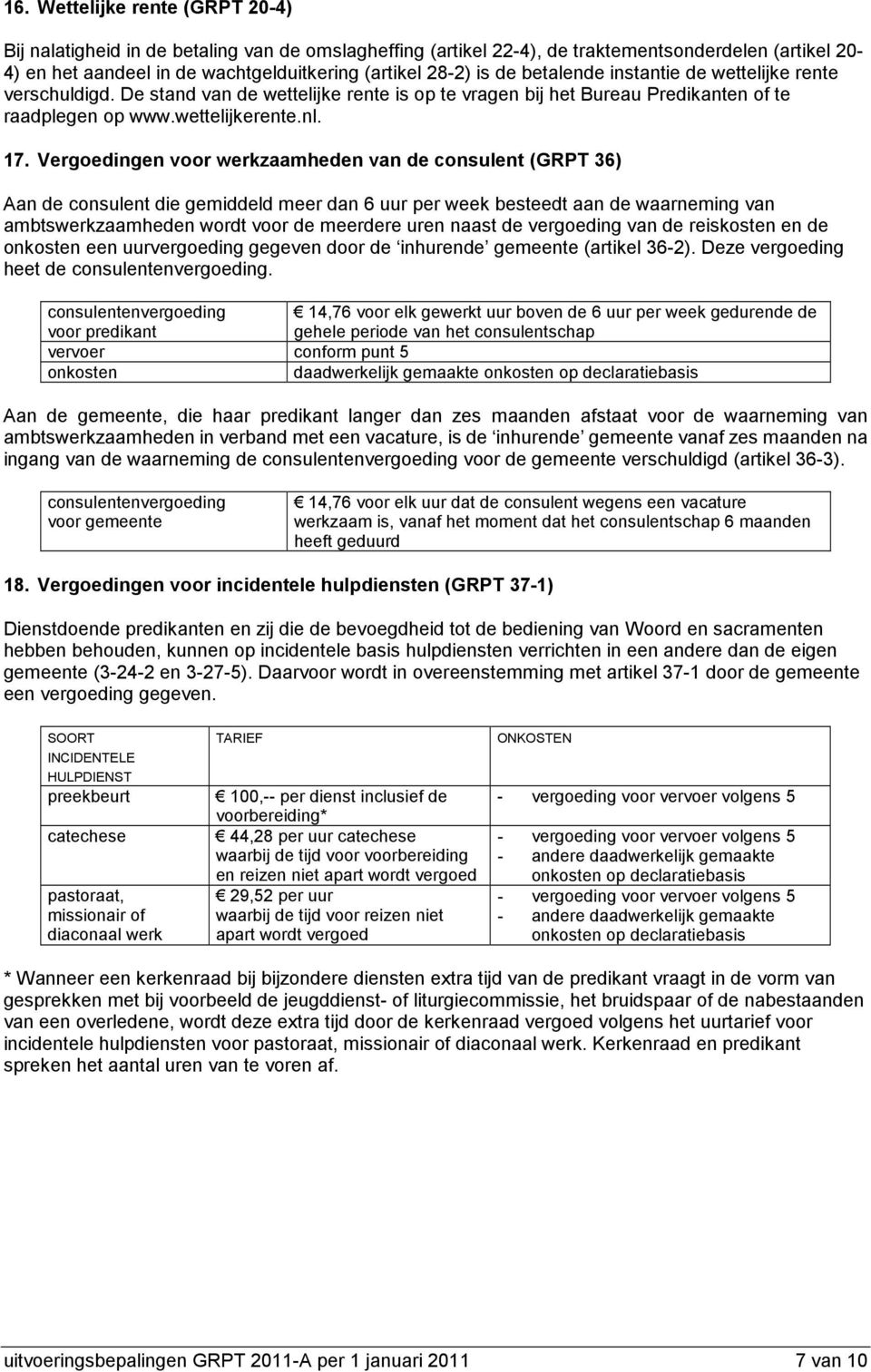 Vergoedingen voor werkzaamheden van de consulent (GRPT 36) Aan de consulent die gemiddeld meer dan 6 uur per week besteedt aan de waarneming van ambtswerkzaamheden wordt voor de meerdere uren naast