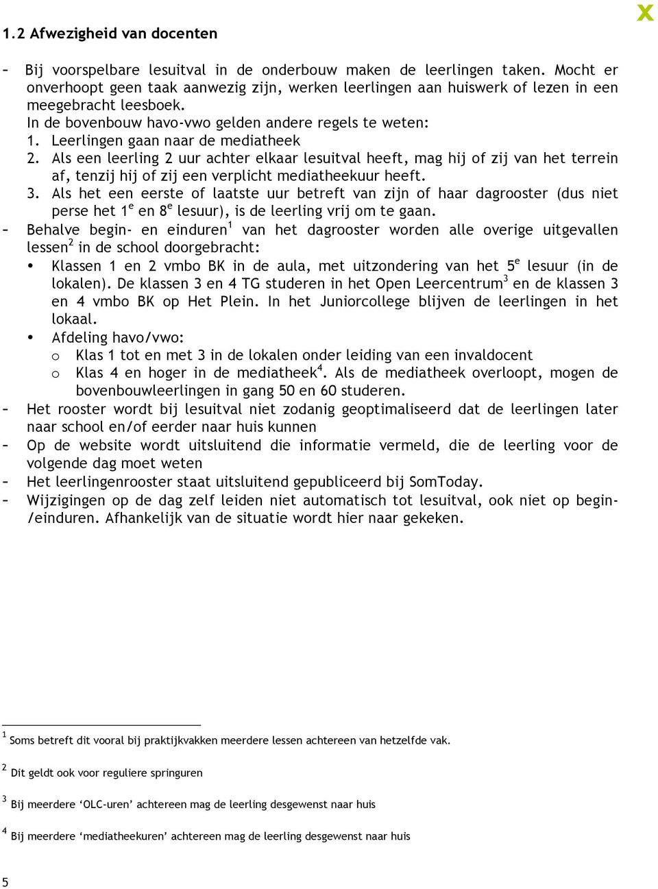 Leerlingen gaan naar de mediatheek 2. Als een leerling 2 uur achter elkaar lesuitval heeft, mag hij of zij van het terrein af, tenzij hij of zij een verplicht mediatheekuur heeft. 3.