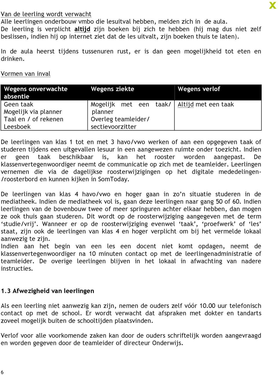 In de aula heerst tijdens tussenuren rust, er is dan geen mogelijkheid tot eten en drinken.