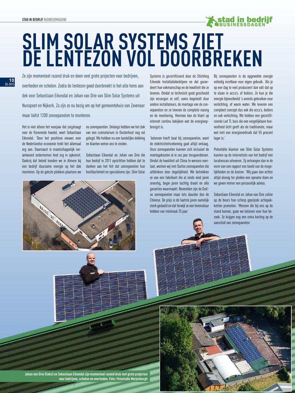 Zo zijn ze nu bezig om op het gemeentehuis van Zevenaar maar liefst 1200 zonnepanelen te monteren. Het is niet alleen het voorjaar dat zorgdraagt voor de florerende handel, weet Sebastiaan Eikendal.