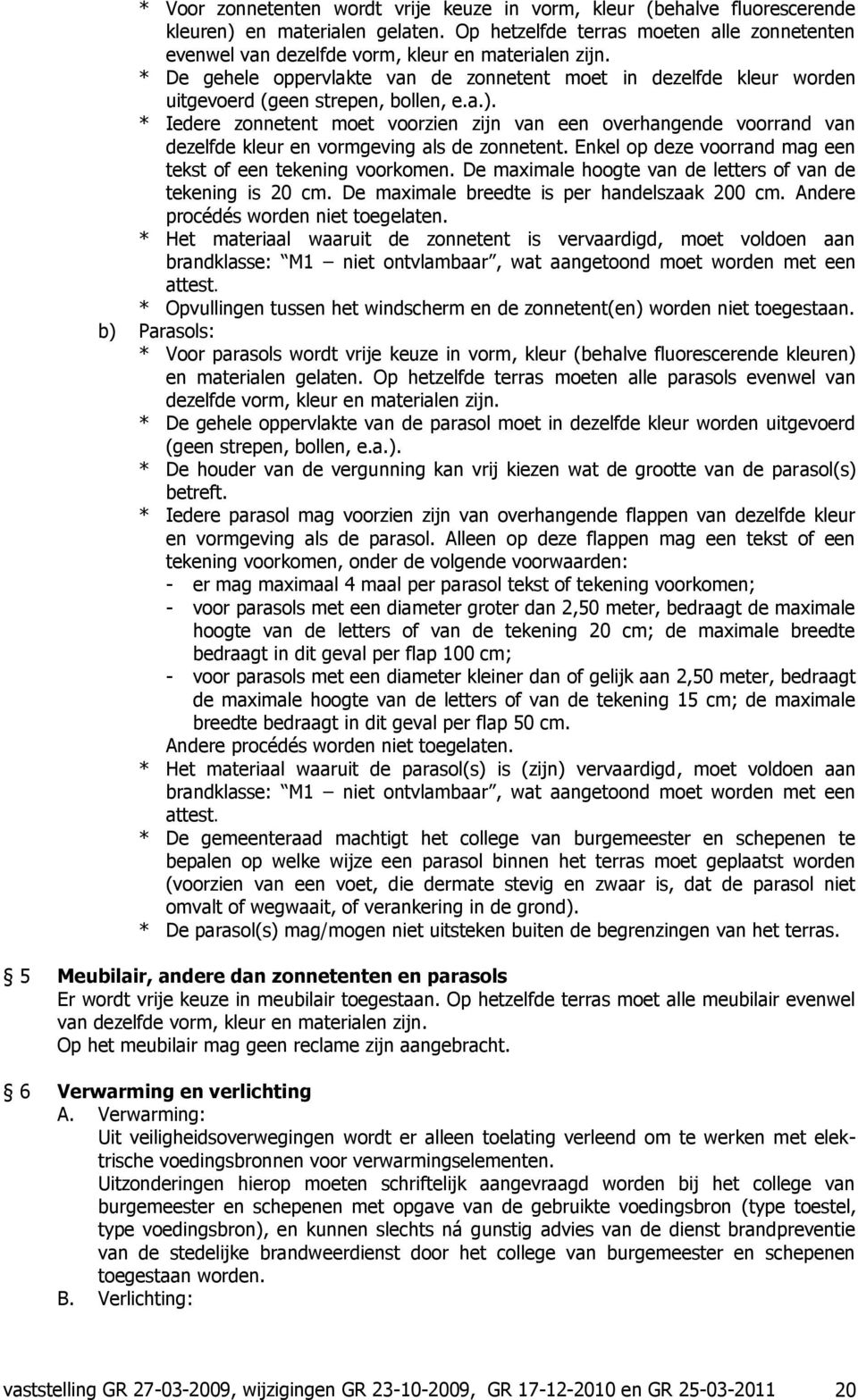 * De gehele oppervlakte van de zonnetent moet in dezelfde kleur worden uitgevoerd (geen strepen, bollen, e.a.).