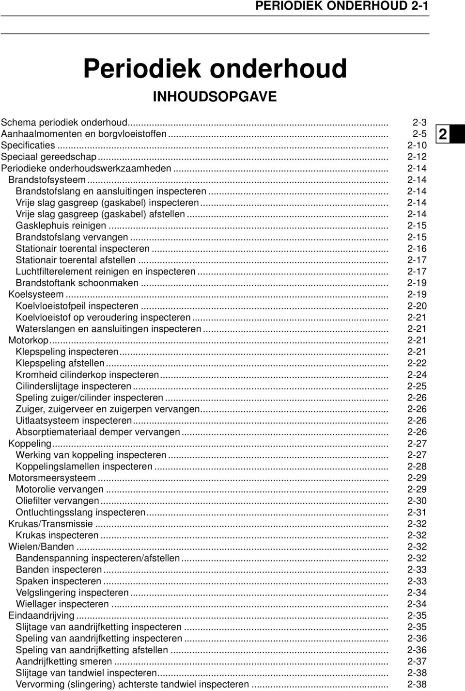 .. 2-14 Vrije slag gasgreep (gaskabel) afstellen... 2-14 Gasklephuis reinigen... 2-15 Brandstofslang vervangen... 2-15 Stationair toerental inspecteren... 2-16 Stationair toerental afstellen.