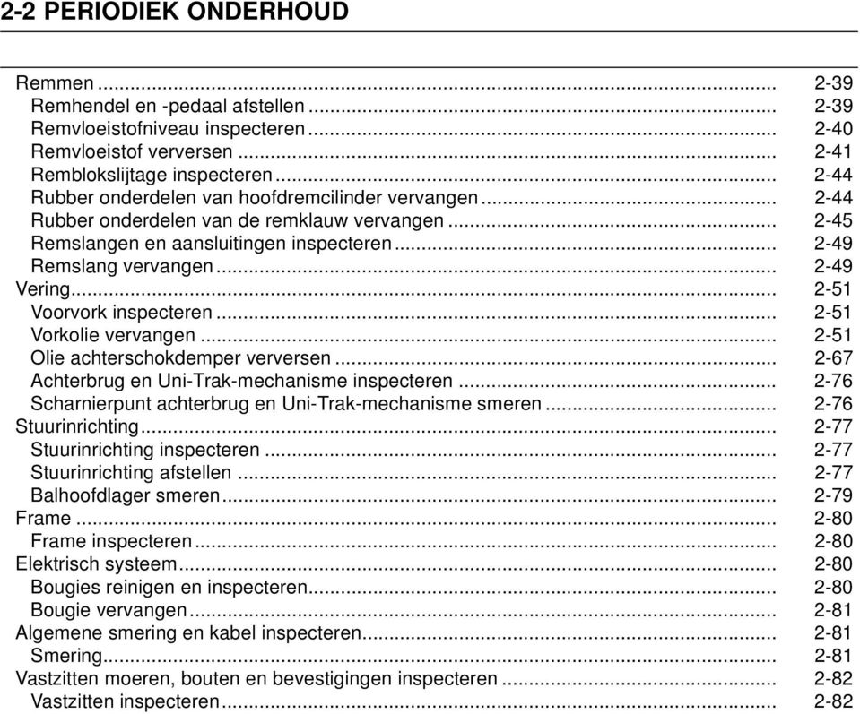 .. 2-51 Voorvork inspecteren... 2-51 Vorkolie vervangen... 2-51 Olie achterschokdemper verversen... 2-67 Achterbrug en Uni-Trak-mechanisme inspecteren.