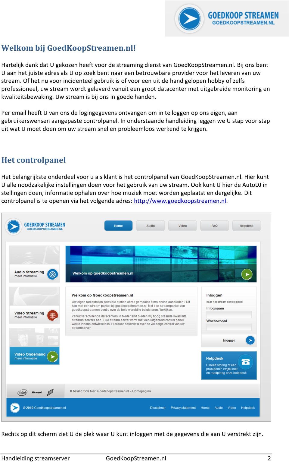 kwaliteitsbewaking. Uw stream is bij ons in goede handen. Per email heeft U van ons de logingegevens ontvangen om in te loggen op ons eigen, aan gebruikerswensen aangepaste controlpanel.