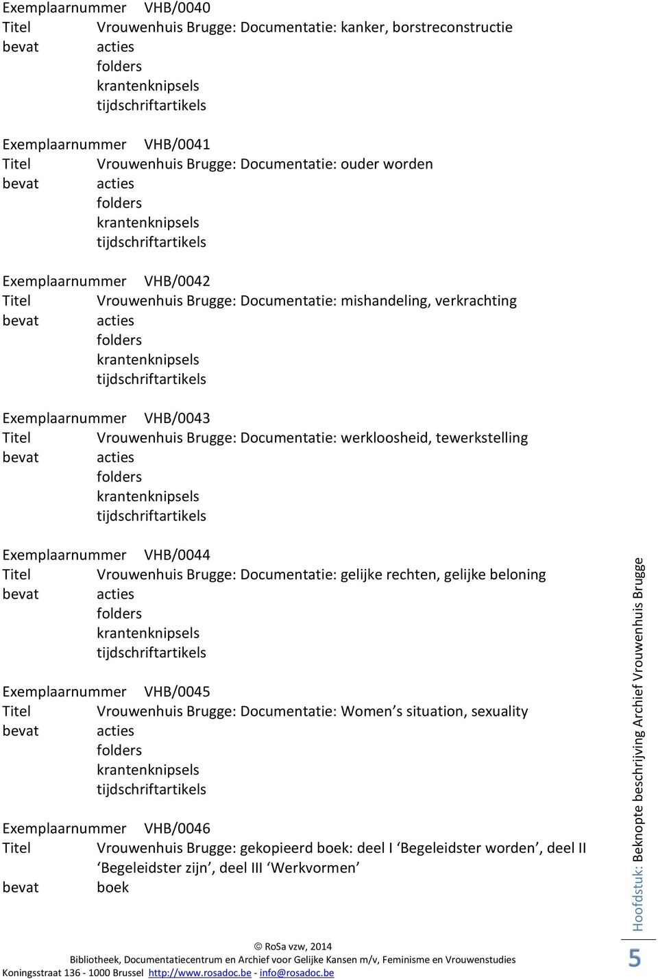 tewerkstelling Exemplaarnummer VHB/0044 Titel Vrouwenhuis Brugge: Documentatie: gelijke rechten, gelijke beloning Exemplaarnummer VHB/0045 Titel Vrouwenhuis Brugge: