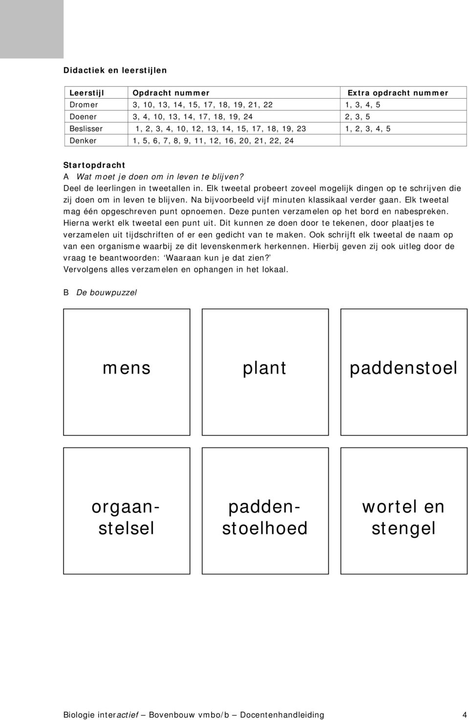 Elk tweetal probeert zoveel mogelijk dingen op te schrijven die zij doen om in leven te blijven. Na bijvoorbeeld vijf minuten klassikaal verder gaan. Elk tweetal mag één opgeschreven punt opnoemen.