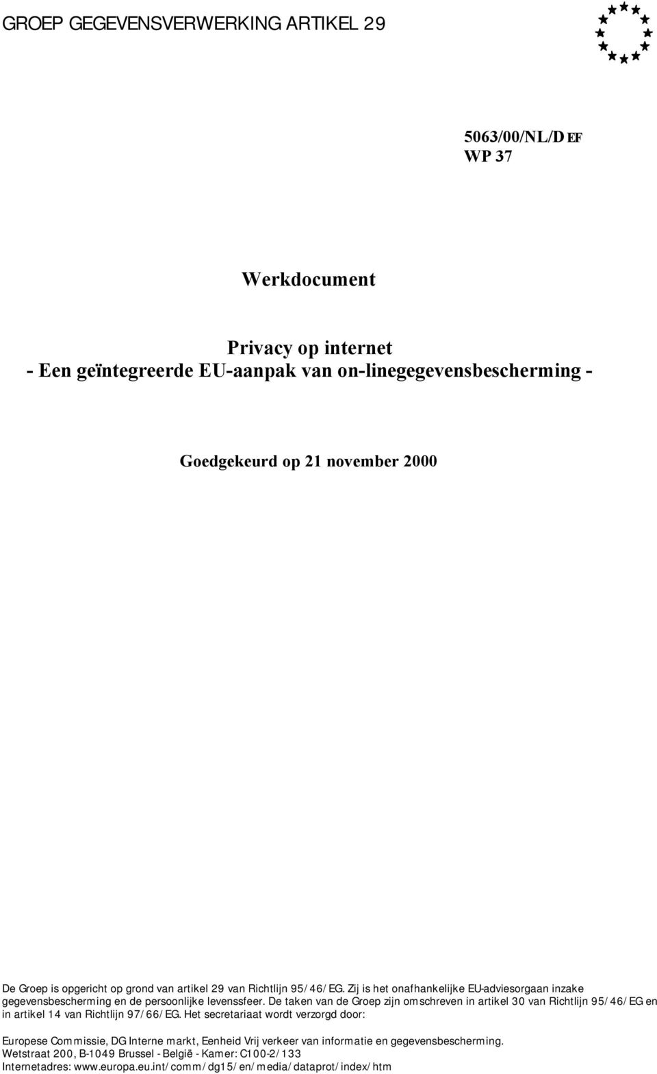 De taken van de Groep zijn omschreven in artikel 30 van Richtlijn 95/46/EG en in artikel 14 van Richtlijn 97/66/EG.