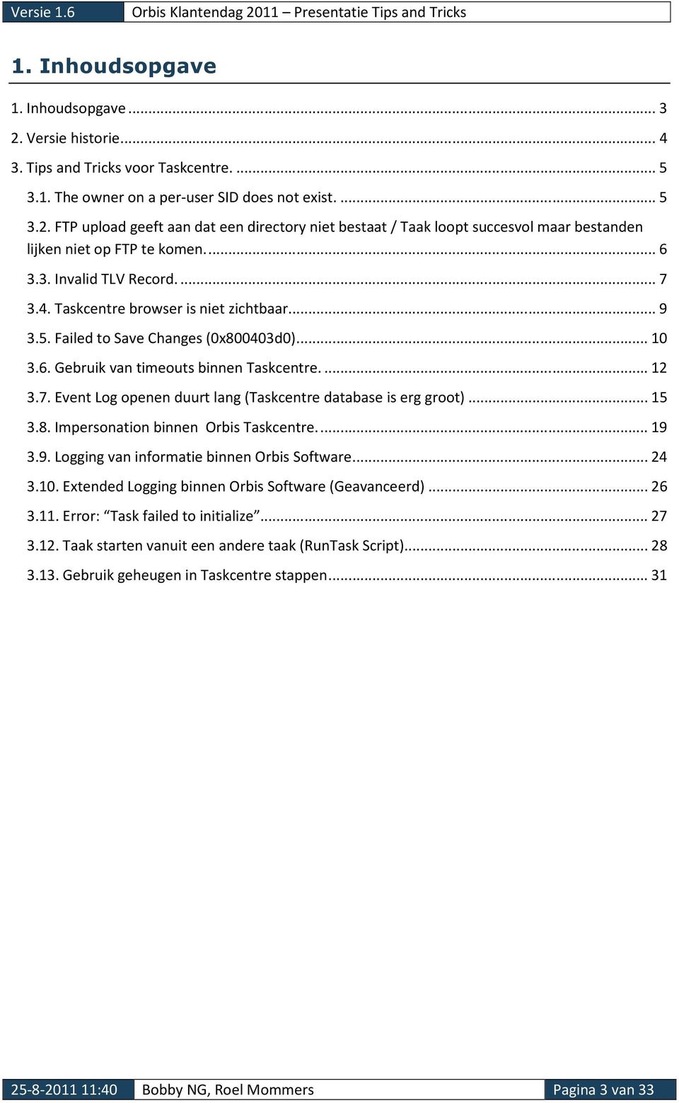 .. 15 3.8. Impersonation binnen Orbis Taskcentre.... 19 3.9. Logging van informatie binnen Orbis Software... 24 3.10. Extended Logging binnen Orbis Software (Geavanceerd)... 26 3.11.