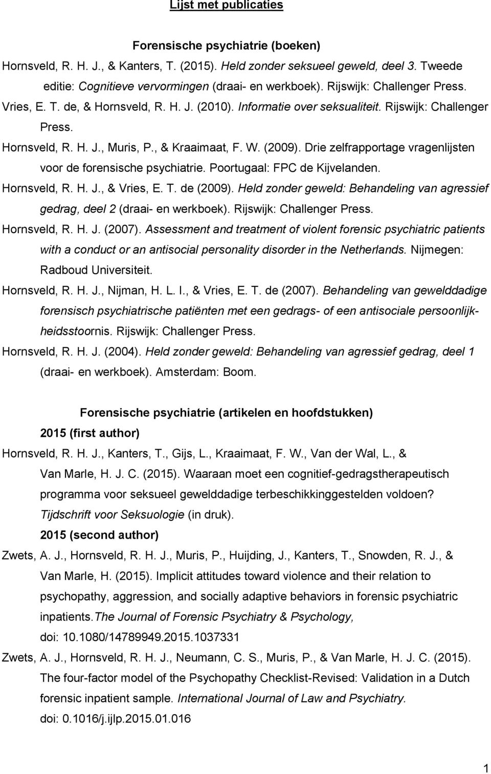 Drie zelfrapportage vragenlijsten voor de forensische psychiatrie. Poortugaal: FPC de Kijvelanden. Hornsveld, R. H. J., & Vries, E. T. de (2009).