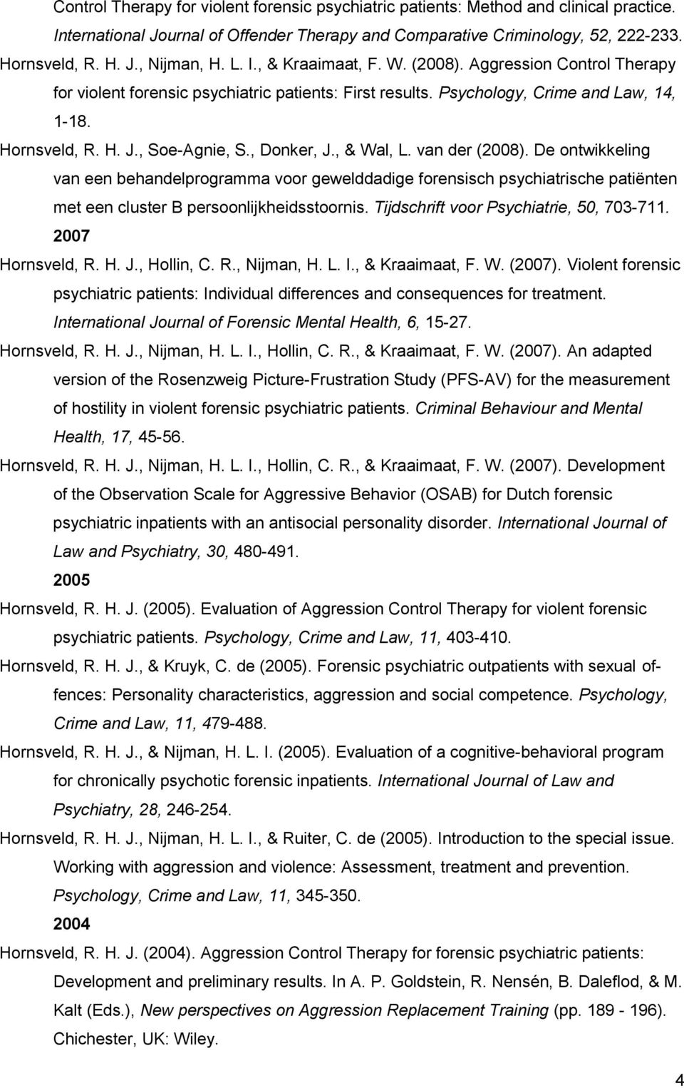 , Donker, J., & Wal, L. van der (2008). De ontwikkeling van een behandelprogramma voor gewelddadige forensisch psychiatrische patiënten met een cluster B persoonlijkheidsstoornis.