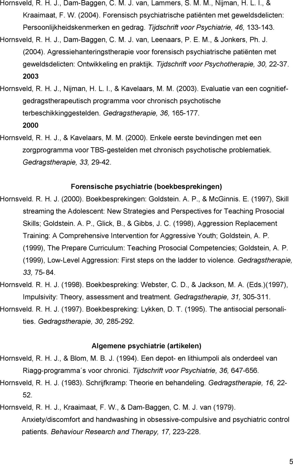 M., & Jonkers, Ph. J. (2004). Agressiehanteringstherapie voor forensisch psychiatrische patiënten met geweldsdelicten: Ontwikkeling en praktijk. Tijdschrift voor Psychotherapie, 30, 22-37.