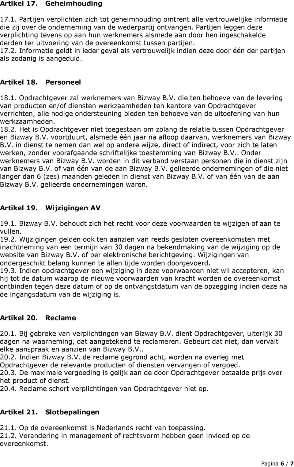 Informatie geldt in ieder geval als vertrouwelijk indien deze door één der partijen als zodanig is aangeduid. Artikel 18. Personeel 18.1. Opdrachtgever zal werknemers van Bizway B.V.