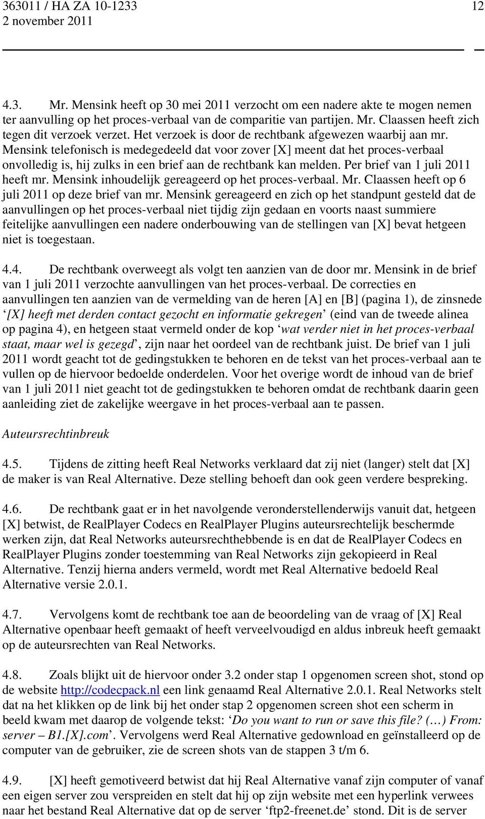 Mensink telefonisch is medegedeeld dat voor zover [X] meent dat het proces-verbaal onvolledig is, hij zulks in een brief aan de rechtbank kan melden. Per brief van 1 juli 2011 heeft mr.