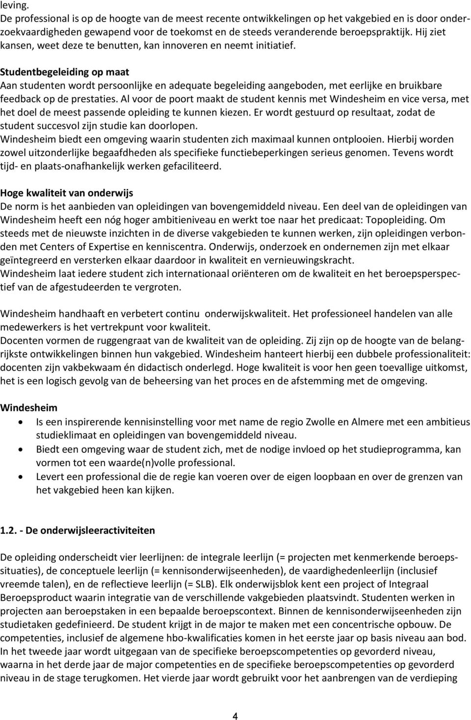 Studentbegeleiding op maat Aan studenten wordt persoonlijke en adequate begeleiding aangeboden, met eerlijke en bruikbare feedback op de prestaties.