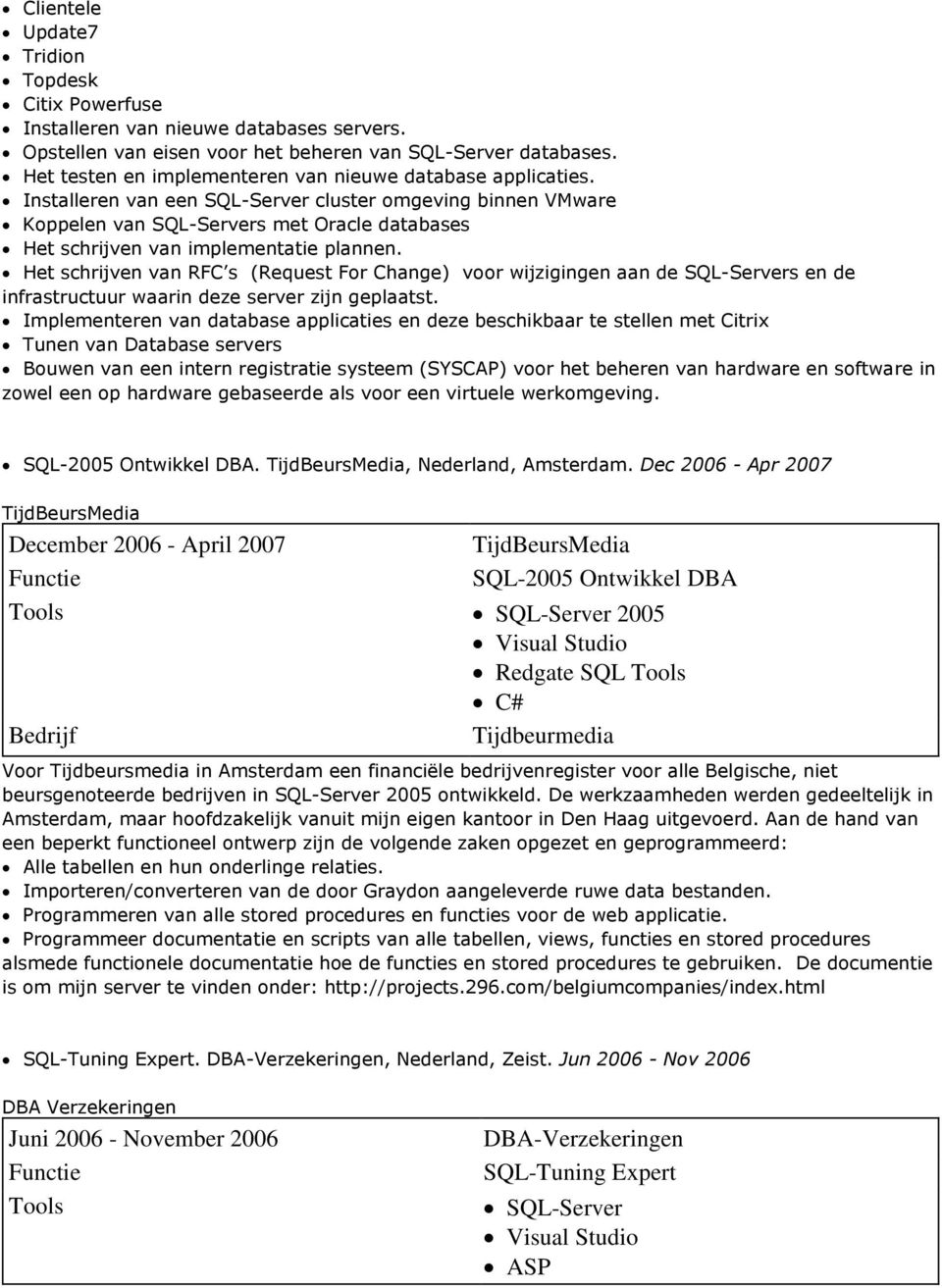 Installeren van een SQL-Server cluster omgeving binnen VMware Koppelen van SQL-Servers met Oracle databases Het schrijven van implementatie plannen.