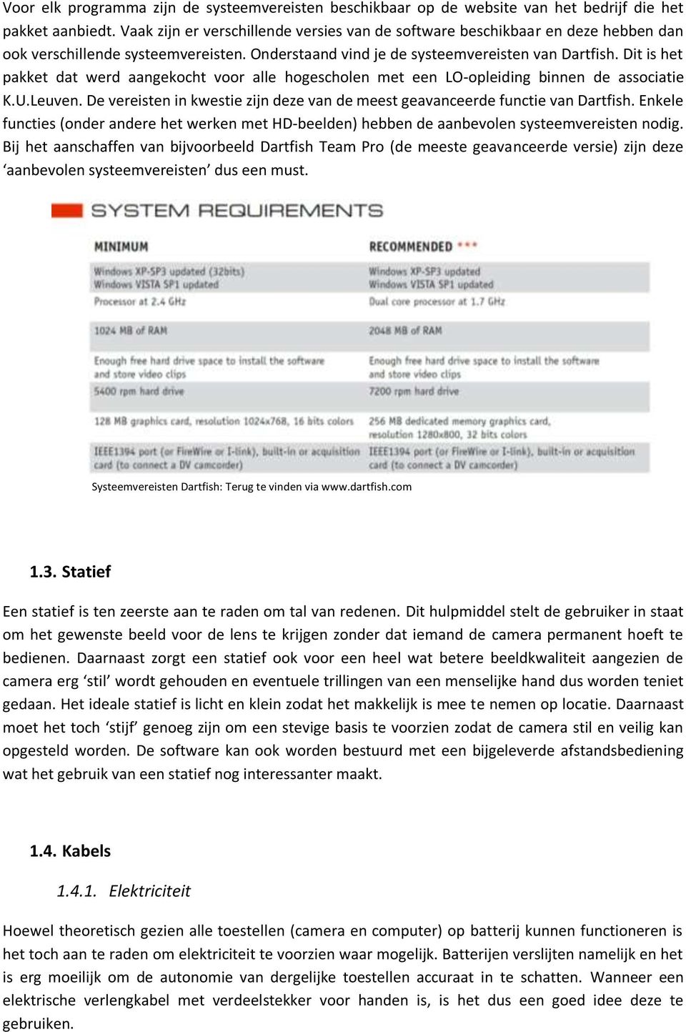 Dit is het pakket dat werd aangekocht voor alle hogescholen met een LO-opleiding binnen de associatie K.U.Leuven. De vereisten in kwestie zijn deze van de meest geavanceerde functie van Dartfish.