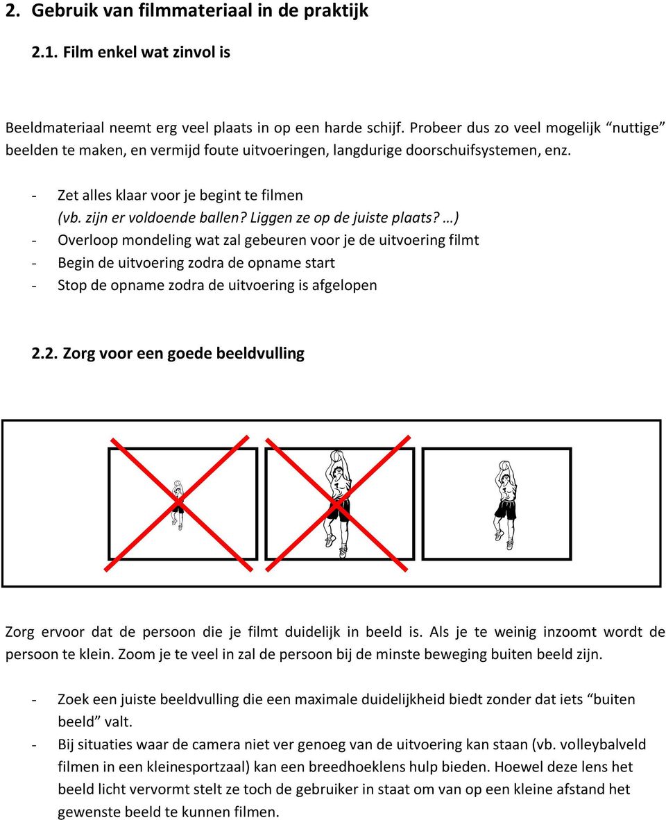 Liggen ze op de juiste plaats? ) - Overloop mondeling wat zal gebeuren voor je de uitvoering filmt - Begin de uitvoering zodra de opname start - Stop de opname zodra de uitvoering is afgelopen 2.