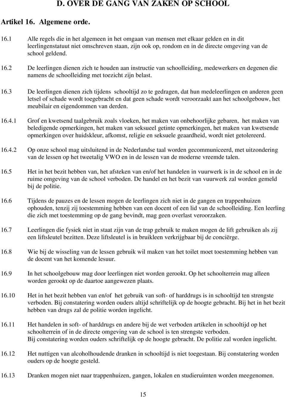 2 De leerlingen dienen zich te houden aan instructie van schoolleiding, medewerkers en degenen die namens de schoolleiding met toezicht zijn belast. 16.